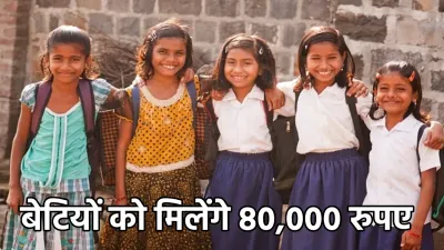 government scheme  सरकार ने शुरू की नई स्कीम  बेटियों को मिलेंगे 80 000 रुपए  जानें पूरी डिटेल्स