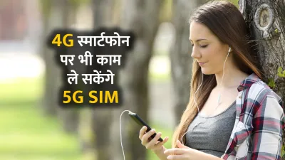 4g स्मार्टफोन पर भी काम ले सकेंगे 5g sim  बस यह एक बात ध्यान रखें