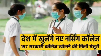 देश में 1570 करोड़ की लागत से खुलेंगे 157 नर्सिंग कॉलेज  नई चिकित्सा उपकरण नीति बनकर तैयार