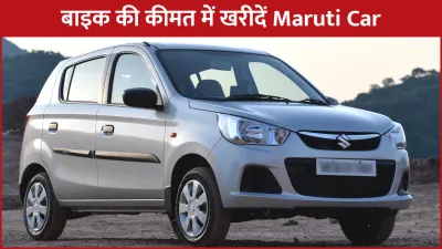 बाइक की कीमत में खरीदें अपनी मनपसंद maruti car  पैसे भी किश्तों में चुकाएं  ये हैं पूरा ऑफर