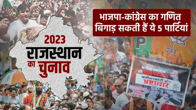 rajasthan assembly election 2023  भाजपा कांग्रेस की बढ़ी टेंशन  50 से ज्यादा सीटों का समीकरण बिगाड़ सकती हैं ये 5 पार्टियां